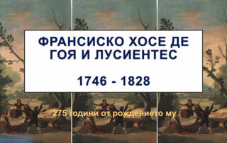 ФРАНСИСКО ХОСЕ ДЕ ГОЯ / 1746 – 1828 / 275 г. от рождението му