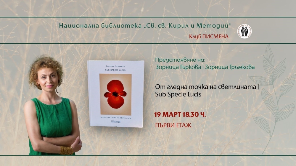 19 март, 18.30 ч. / Централно фоайе Литературен клуб „Писмена“: Представяне на Зорница Гъркова със „Sub Specie Lucis: от гледна точка на светлината“